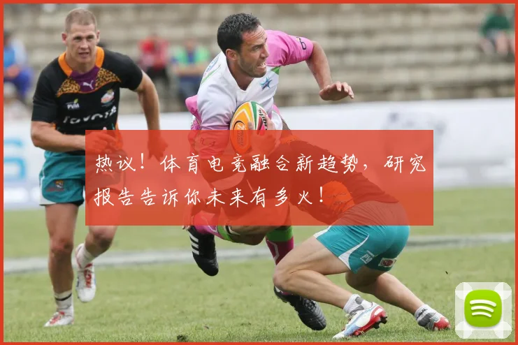 热议！体育电竞融合新趋势，研究报告告诉你未来有多火！