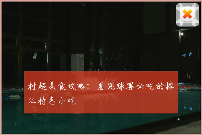 村超美食攻略:看完球赛必吃的榕江特色小吃