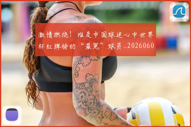 激情燃烧！谁是中国球迷心中世界杯红牌榜的“最冤”球员_20260606145950