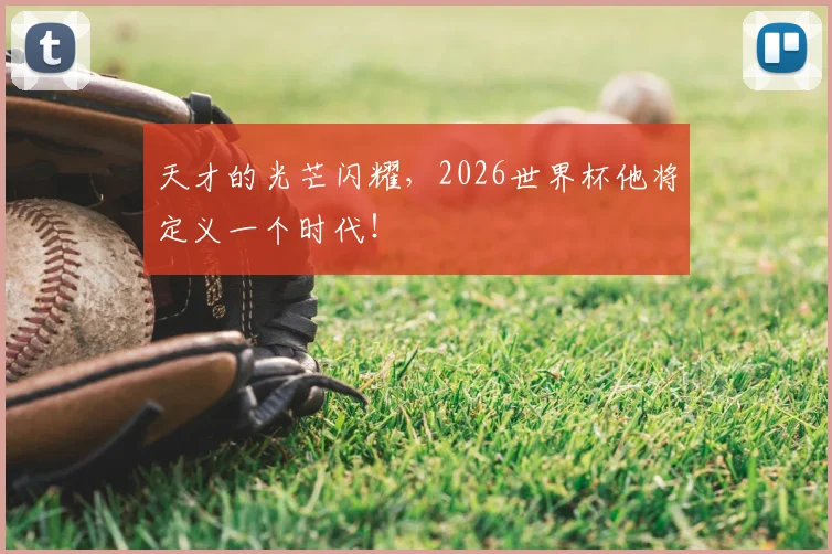 天才的光芒闪耀,2026世界杯他将定义一个时代!