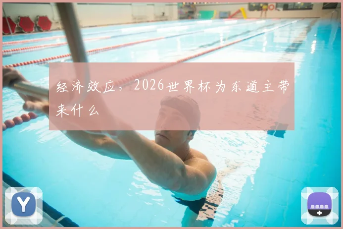 经济效应，2026世界杯为东道主带来什么