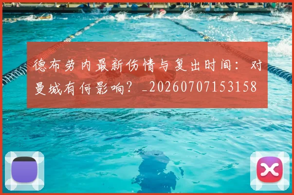 德布劳内最新伤情与复出时间：对曼城有何影响？_20260707153158